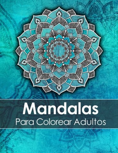 Mandalas Para Colorear Adultos: Un Libro Para Colorear Para Adultos Para Aliviar El Estrés + BONO Gratuito De 60 Páginas De Mandalas Para Colorear (PDF Para Imprimir)