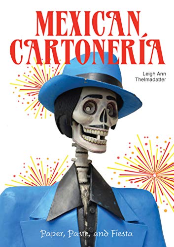 Mexican Cartoneria: Paper, Paste and Fiesta: Paper, Paste, and Fiesta / Papel, Engrudo Y Fiesta