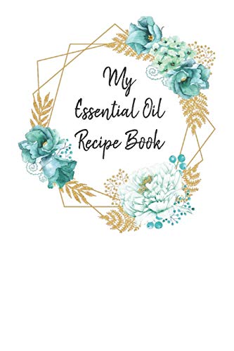 My Essential Oil Recipe Book: Record Your Favorite Aromatherapy Blends Blue Blooms