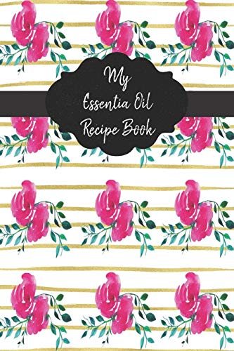 My Essential Oil Recipe Book: Record Your Favorite Aromatherapy Blends Gold Floral