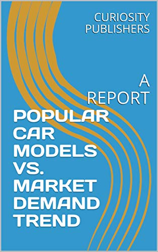 POPULAR CAR MODELS VS. MARKET DEMAND TREND : A REPORT (English Edition)