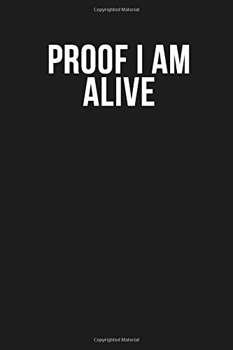 Proof I am Alive: Funny Quote Lined Journal, 120 Pages, 6'' x 9'', Dark Grey Cover With White Quote, For School Teacher, coworkers, family members, boss, clients…