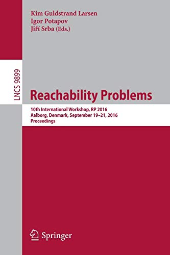 Reachability Problems: 10th International Workshop, RP 2016, Aalborg, Denmark, September 19-21, 2016, Proceedings: 9899 (Lecture Notes in Computer Science)