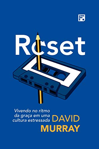 Reset: vivendo no ritmo da graça em uma cultura estressada (Portuguese Edition)