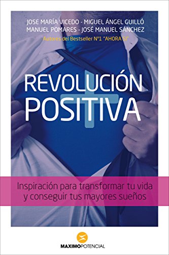 Revolución Positiva: Inspiración para transformar tu vida y conseguir tus mayores sueños.