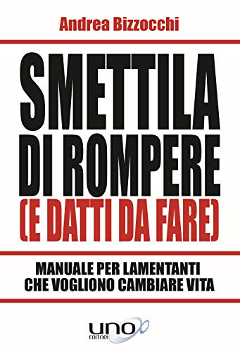 Smettila di rompere (e datti da fare). Manuale per lamentanti che vogliono cambiare vita