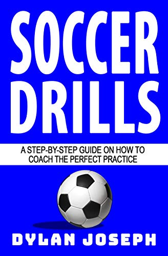 Soccer Drills: A Step-by-Step Guide on How to Coach the Perfect Practice (Understand Soccer Book 12) (English Edition)