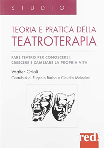 Teoria e pratica della teatroterapia. Fare teatro per conoscersi, crescere e cambiare la propria vita (Studio)