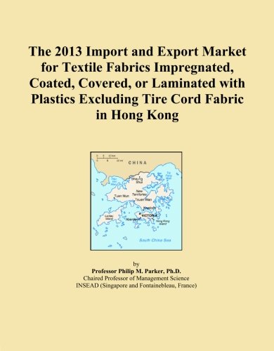 The 2013 Import and Export Market for Textile Fabrics Impregnated, Coated, Covered, or Laminated with Plastics Excluding Tire Cord Fabric in Hong Kong