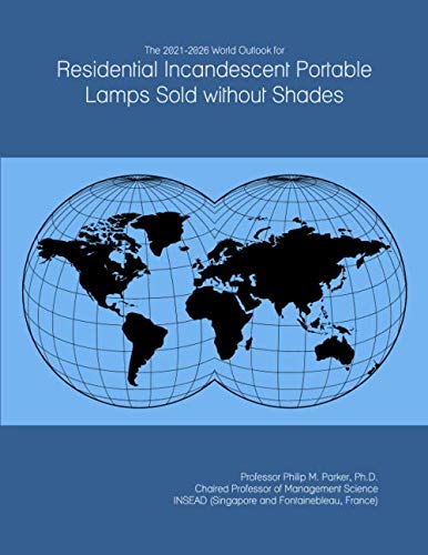 The 2021-2026 World Outlook for Residential Incandescent Portable Lamps Sold without Shades
