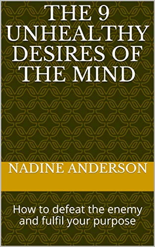 The 9 Unhealthy Desires of the Mind: How to defeat the enemy and fulfil your purpose (English Edition)