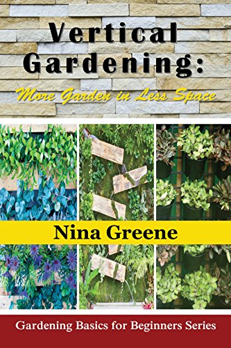 Vertical Gardening: More Garden In Less Space (Gardening Basics for Beginners Series) (English Edition)