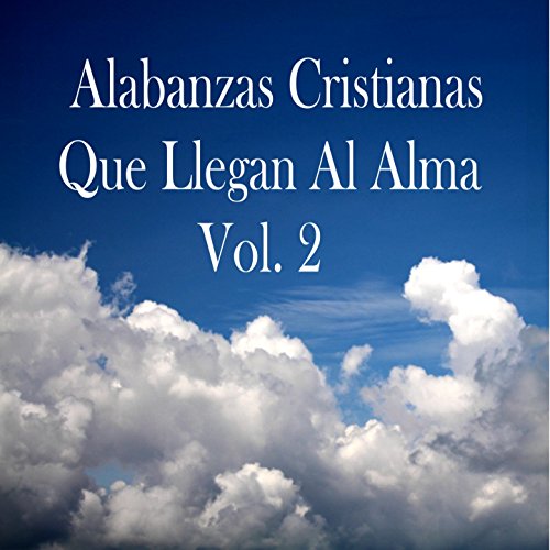 Alabanzas Cristianas Que Llegan al Alma, Vol. 2