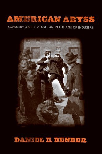 American Abyss: Savagery and Civilization in the Age of Industry by Daniel E. Bender (2009-11-01)