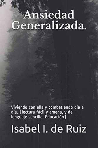 Ansiedad Generalizada.: Viviendo con ella y combatiendo día a día. (lectura fácil y amena, y de lenguaje sencillo. Educación)