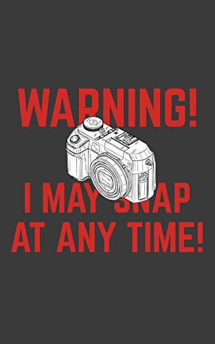 At Any Time: Warning I May Snap At Any Time Notebook - Funny Photography Camera Design Doodle Diary Book Gift Idea For Photographer Who Love Cute ... Photographers With Humor Who Loves Cameras!