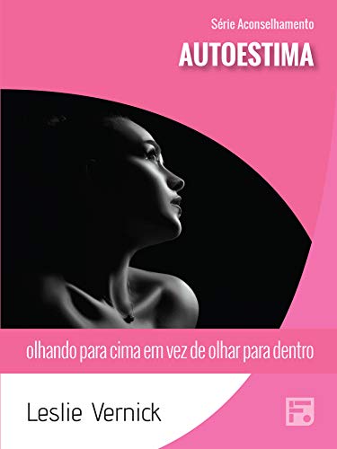 Autoestima: olhando para cima em vez de olhar para dentro (Série Aconselhamento Livro 30) (Portuguese Edition)