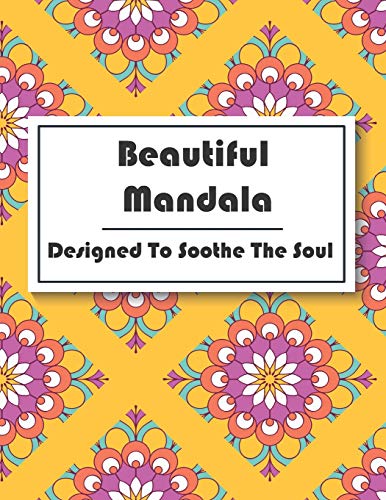 Beautiful Mandala Designed To Soothe The Soul: Mixed Mandala Designs and Over 30 Different Mandalas to Color