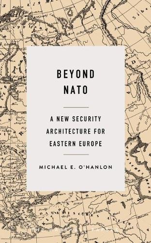 Beyond NATO: A New Security Architecture for Eastern Europe (The Marshall Papers)