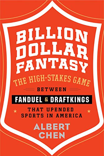 Billion Dollar Fantasy: The High-Stakes Game Between FanDuel and DraftKings That Upended Sports in America