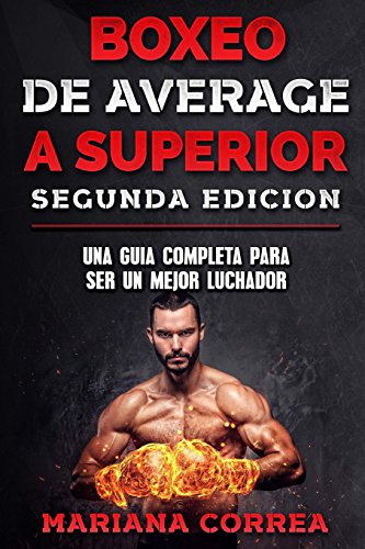 BOXEO DE AVERAGE a SUPERIOR SEGUNDA EDICION: UNA GUIA COMPLETA PARA SER un MEJOR LUCHADOR