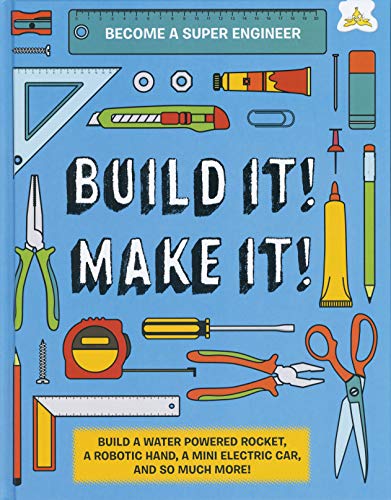 Build It! Make It!: Build A Water Powered Rocket, A Robotic Hand, A Mini Electric Car, And So Much More!