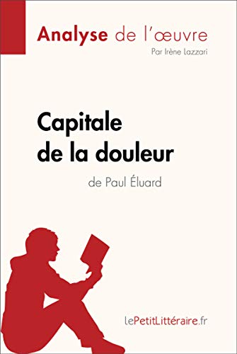 Capitale de la douleur de Paul Éluard (Analyse de l'oeuvre): Comprendre la littérature avec Le Petit Litteraire (Fiche de lecture) (French Edition)