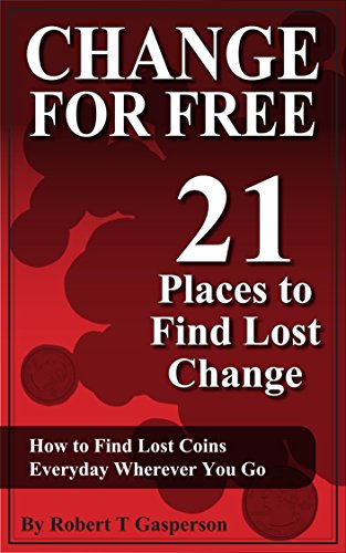 Change for Free: 21 Places to Find Spare Change: How to Find Lost Coins Everywhere Wherever You Go (English Edition)