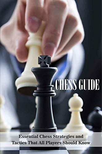 Chess Guide: Essential Chess Strategies and Tactics That All Players Should Know: Chess Techniques To Win (English Edition)