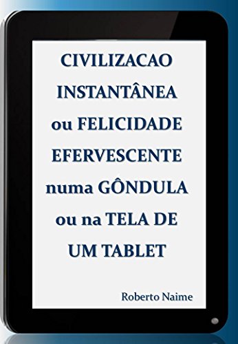 Civilização Instantânea ou Felicidade Efervescente numa Gôndola ou na Tela de um Tablet (Portuguese Edition)