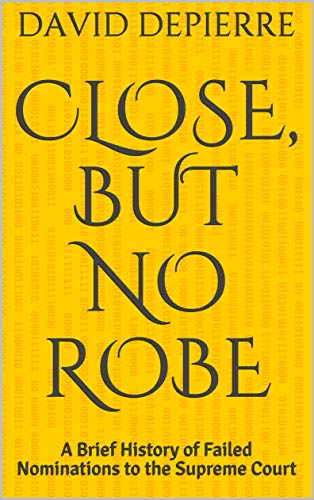 Close, But No Robe: A Brief History of Failed Nominations to the Supreme Court (English Edition)