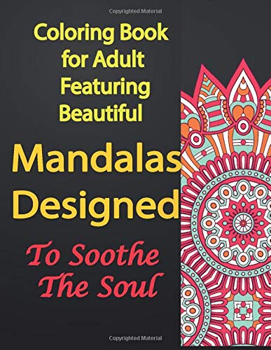 Coloring Book for Adult Featuring Beautiful Mandalas Designed To Soothe The Soul: Mixed Mandala Designs and Over 30 Different Mandalas to Color