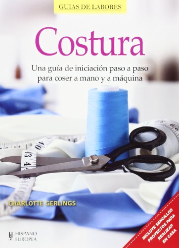 Costura. Una Guía De Iniciación Paso A Paso Para Coser A Mano Y A Máquina (Guías de labores)