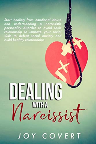 Dealing With a Narcissist: Start healing from emotional abuse and understanding a narcissistic personality disorder to avoid toxic relationship to improve your social skills to defeat social anxiety