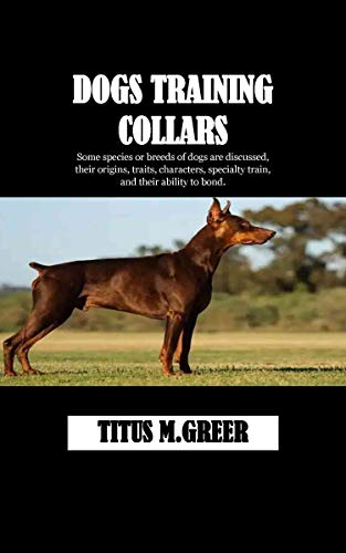 DOGS TRAINING COLLARS: Some species or breeds of dogs are discussed, their origins, traits, characters, specialty train, and their ability to bond. (English Edition)