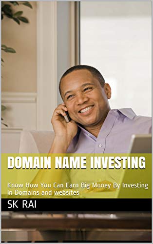 Domain Name Investing: Know How You Can Earn Big Money By Investing In Domains and websites (English Edition)