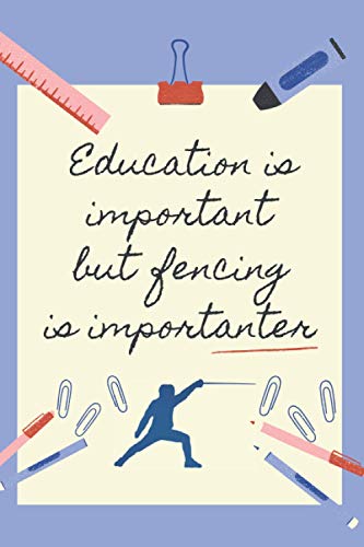 EDUCATION IS IMPORTANT BUT FENCING IS IMPORTANTER: BLANK LINED NOTEBOOK | NOTEPAD, DIARY, JOURNAL | GIFTS FOR FENCING LOVERS