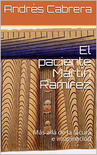 El paciente Martín Ramírez: Más allá de la locura e imaginación