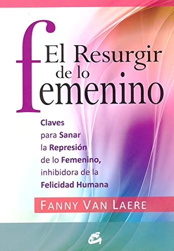 El resurgir de lo femenino: Claves para sanar la represión de lo femenino, inhibidora de la felicidad humana (Taller de la Hechicera)