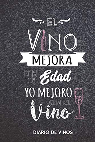 El Vino Mejora con la Edad Yo Mejoro con el Vino - Diario de Vinos: Cuaderno para Registrar Cata de Vinos, Ordenar y Registrar tus Vinos Favoritos, 6 x 9 in (15.5 x 22 cm) 100 pag