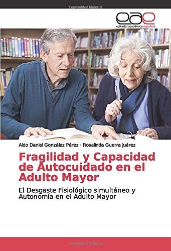 Fragilidad y Capacidad de Autocuidado en el Adulto Mayor: El Desgaste Fisiológico simultáneo y Autonomía en el Adulto Mayor