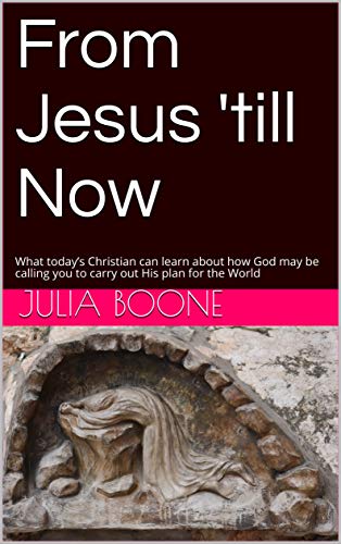 From Jesus 'till Now: What today’s Christian can learn about how God may be calling you to carry out His plan for the World (Church history in action) (English Edition)