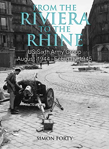 From the Riviera to the Rhine: Us Sixth Army Group August 1944–February 1945 (WWII Historic Battlefields)