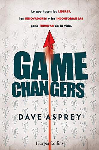 Game changers.: Lo que hacen los líderes, los innovadores y los inconformistas para triunfar en la vida. (No ficción)