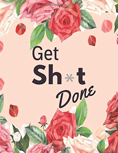 Get Sh*t Done: Pretty Roses Cover but Clean Simple Design Inside; Large Weekly & Monthly Year-round Planner to Help Your Organize Your Life & Work; ... Start At Any Month Of The Year (Jan to Dec)