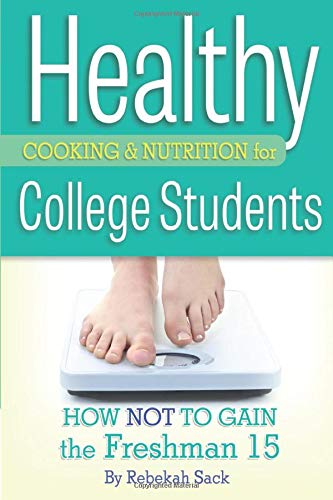 Healthy Cooking & Nutrition for College Students How Not to Gain the Freshman 15