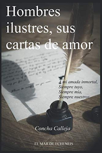 Hombres ilustres, sus cartas de amor: A mi amada inmortal Siempre tuyo Siempre mía Siempre nuestros