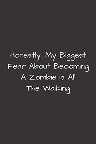 Honestly, My Biggest Fear About Becoming A Zombie Is All The Walking: Funny, Humorous, Sarcastic LIned Journal Composition Book