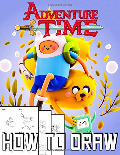 How To Draw Adventure Time: Learn To Draw Adventure Time With 46 Characters 158 Pages And Step-by-Step Drawings