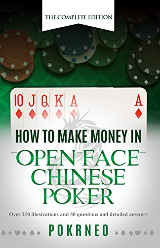 How to Make Money in Open Face Chinese Poker: The Complete Edition: 100+ illustrations and examples, sample play-by-plays and interactive test your knowledge Q&A's (English Edition)